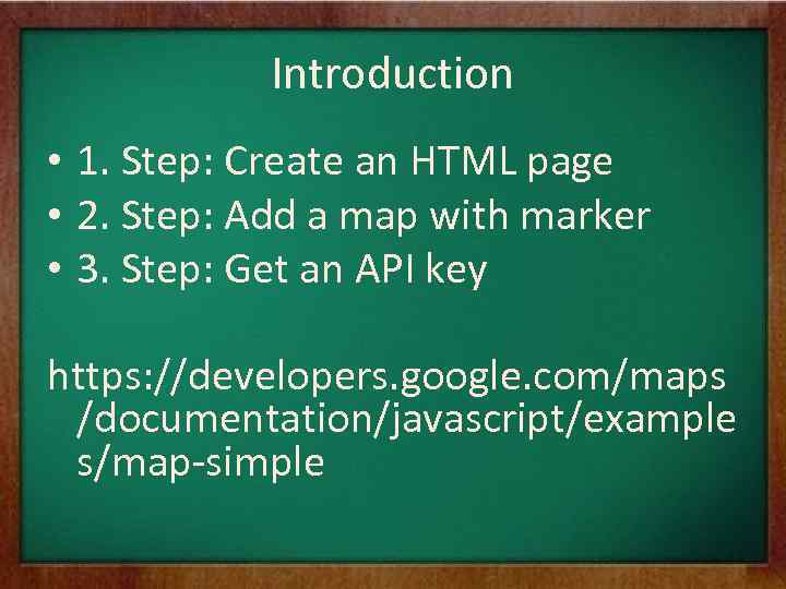Introduction • 1. Step: Create an HTML page • 2. Step: Add a map