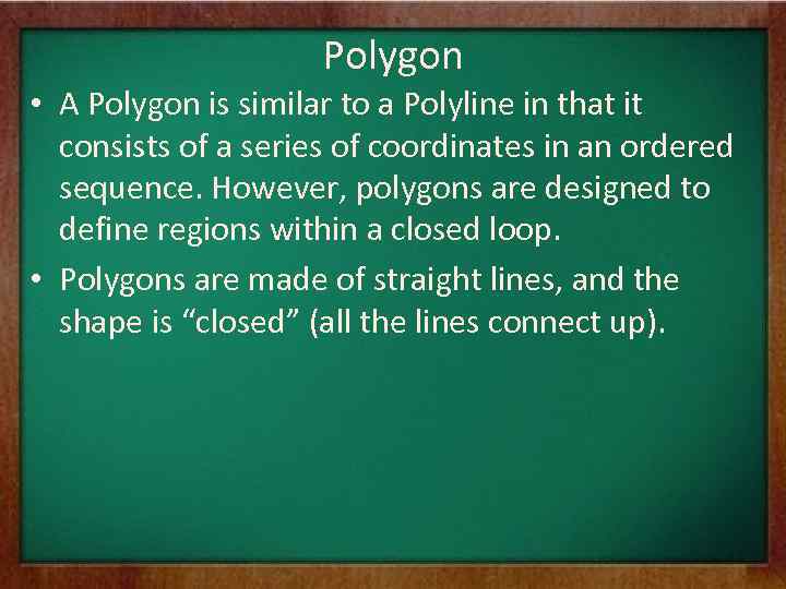 Polygon • A Polygon is similar to a Polyline in that it consists of