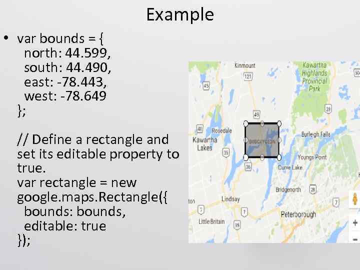 Example • var bounds = { north: 44. 599, south: 44. 490, east: -78.