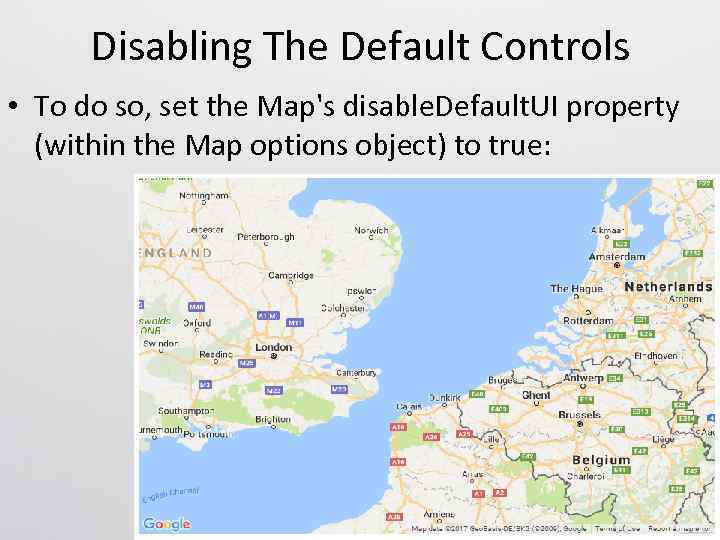 Disabling The Default Controls • To do so, set the Map's disable. Default. UI