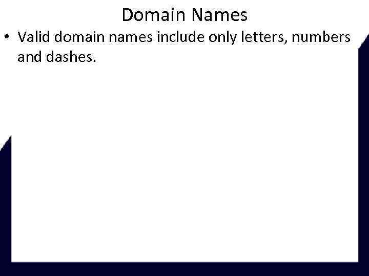 Domain Names • Valid domain names include only letters, numbers and dashes. 