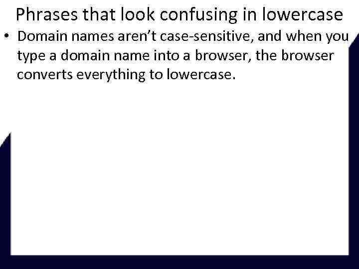 Phrases that look confusing in lowercase • Domain names aren’t case-sensitive, and when you