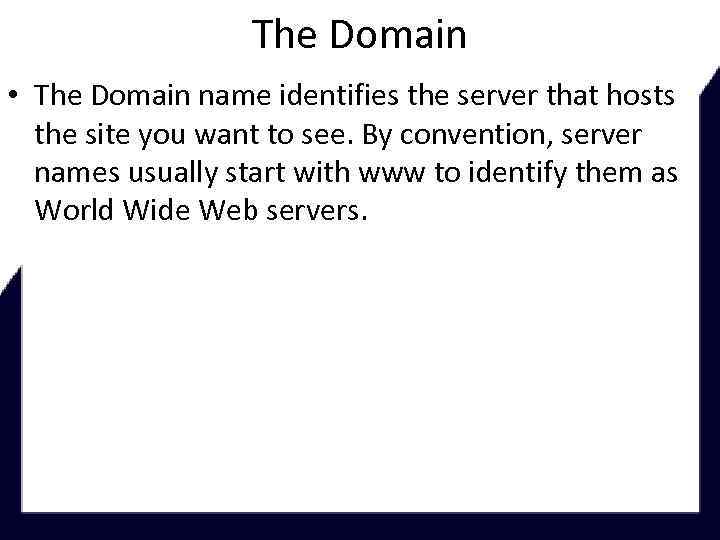 The Domain • The Domain name identifies the server that hosts the site you