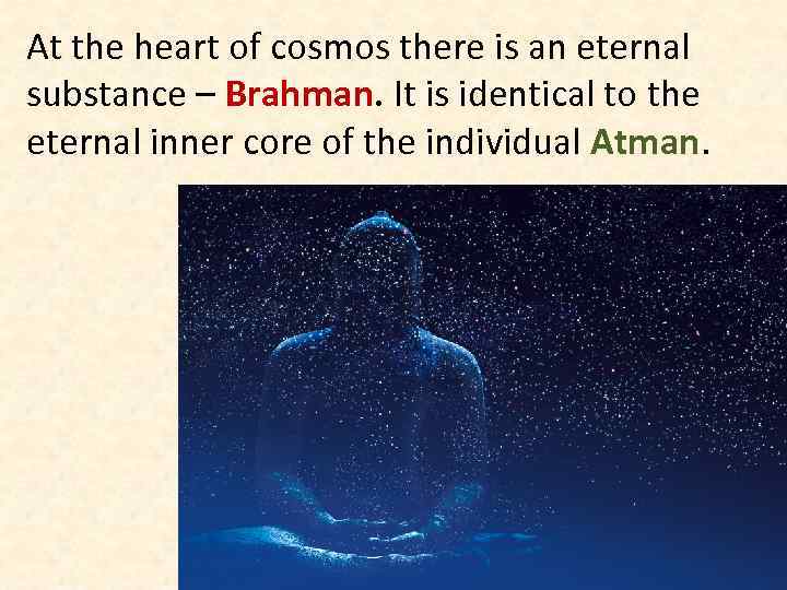 At the heart of cosmos there is an eternal substance – Brahman. It is