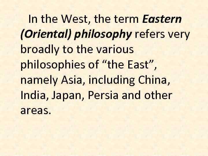 In the West, the term Eastern (Oriental) philosophy refers very broadly to the various