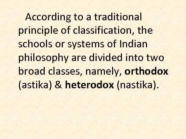 According to a traditional principle of classification, the schools or systems of Indian philosophy