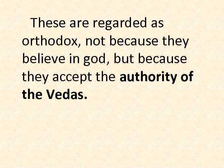 These are regarded as orthodox, not because they believe in god, but because they