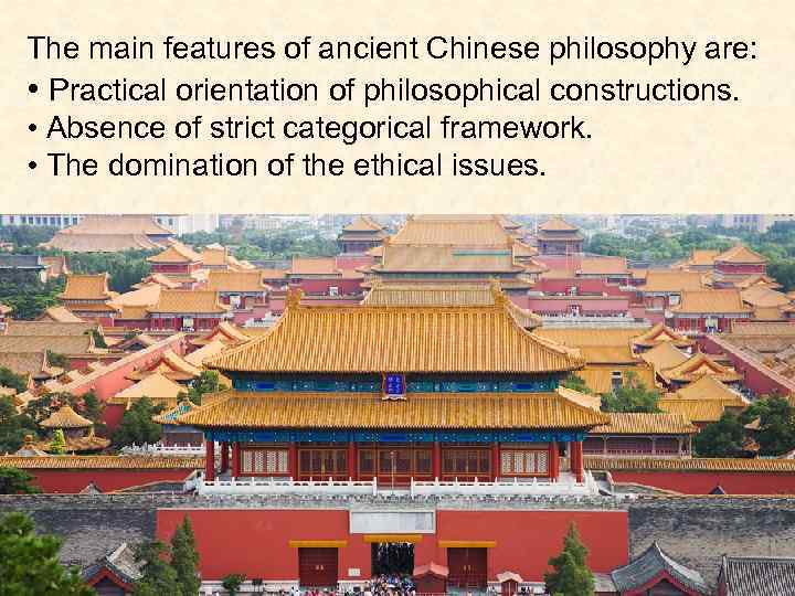 The main features of ancient Chinese philosophy are: • Practical orientation of philosophical constructions.