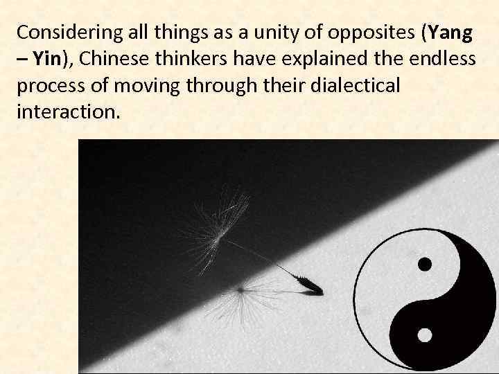 Considering all things as a unity of opposites (Yang – Yin), Chinese thinkers have