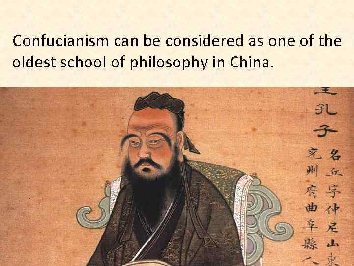 Confucianism can be considered as one of the oldest school of philosophy in China.