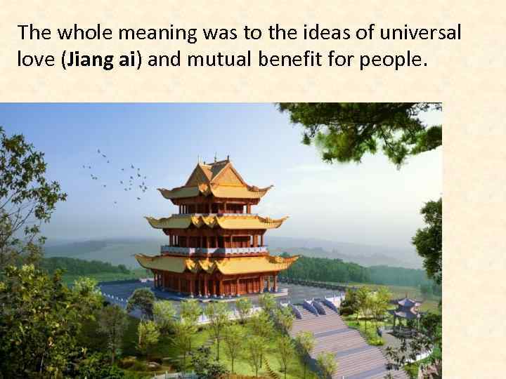 The whole meaning was to the ideas of universal love (Jiang ai) and mutual