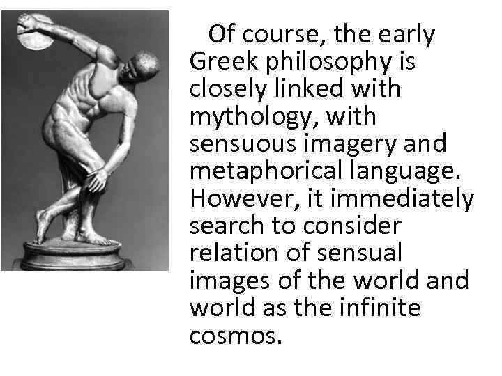 Of course, the early Greek philosophy is closely linked with mythology, with sensuous imagery
