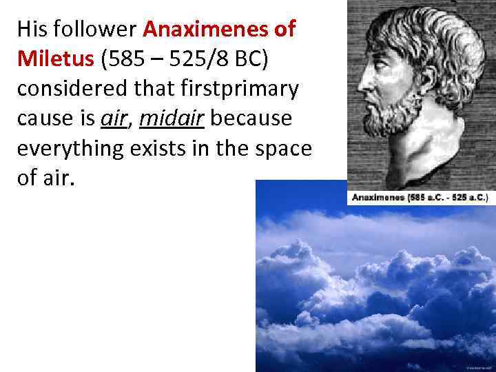 His follower Anaximenes of Miletus (585 – 525/8 BC) considered that firstprimary cause is