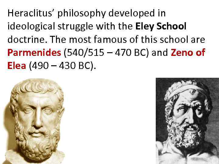 Heraclitus’ philosophy developed in ideological struggle with the Eley School doctrine. The most famous