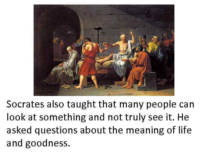 Socrates also taught that many people can look at something and not truly see