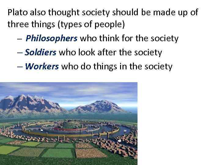 Plato also thought society should be made up of three things (types of people)