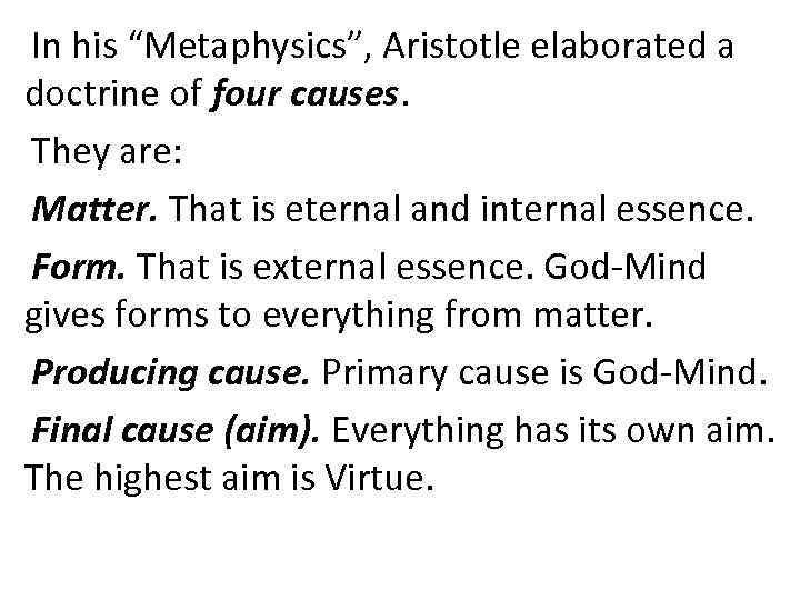 In his “Metaphysics”, Aristotle elaborated a doctrine of four causes. They are: Matter. That