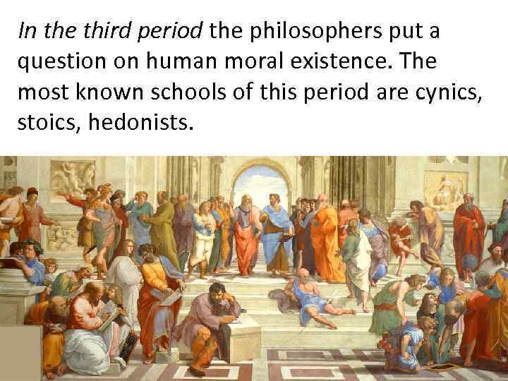 In the third period the philosophers put a question on human moral existence. The