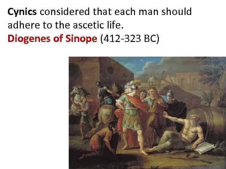 Cynics considered that each man should adhere to the ascetic life. Diogenes of Sinope