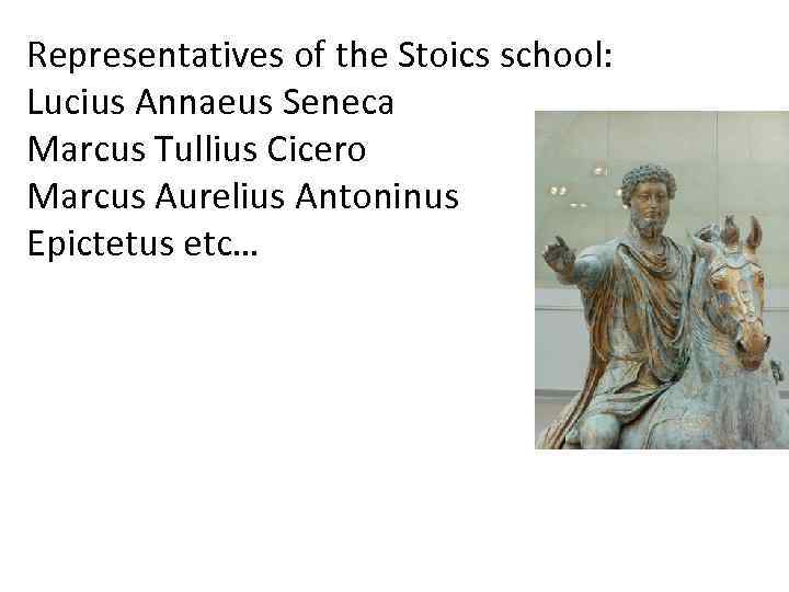 Representatives of the Stoics school: Lucius Annaeus Seneca Marcus Tullius Cicero Marcus Aurelius Antoninus