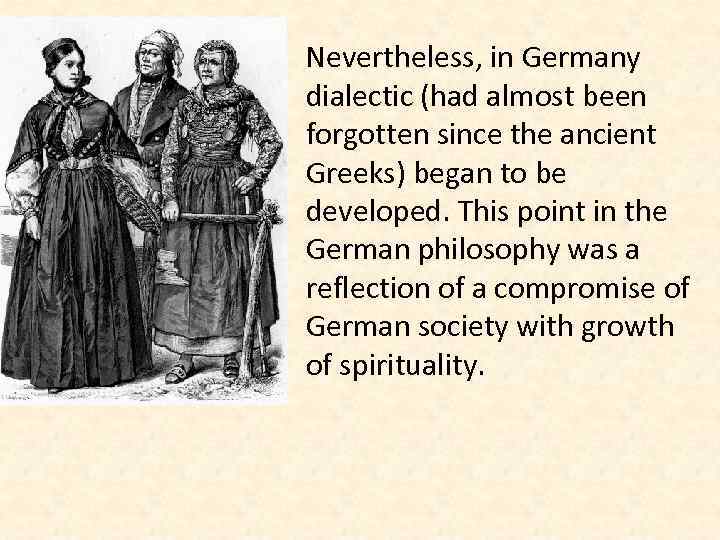 Nevertheless, in Germany dialectic (had almost been forgotten since the ancient Greeks) began to