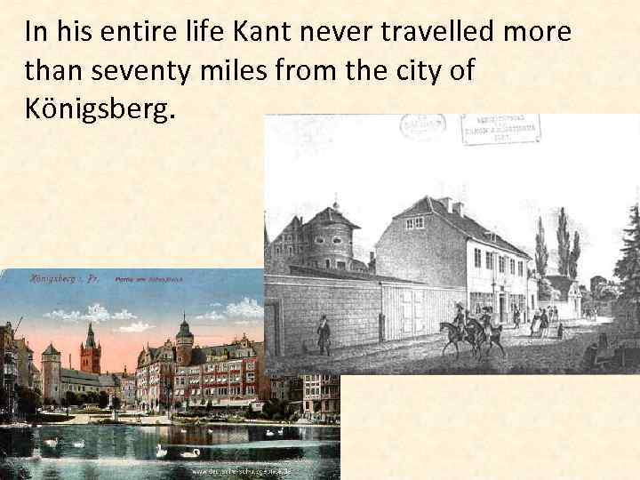 In his entire life Kant never travelled more than seventy miles from the city