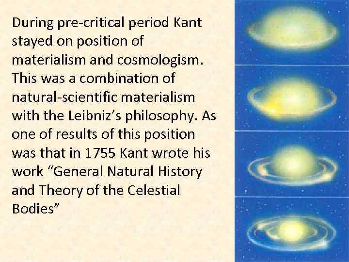 During pre-critical period Kant stayed on position of materialism and cosmologism. This was a