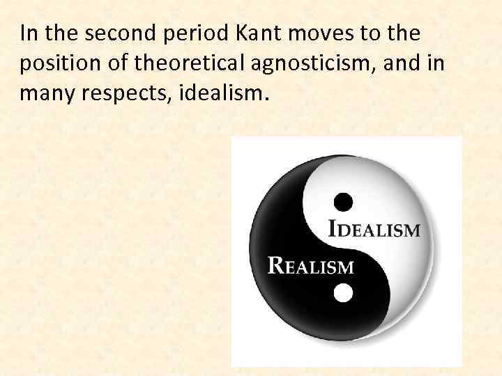 In the second period Kant moves to the position of theoretical agnosticism, and in