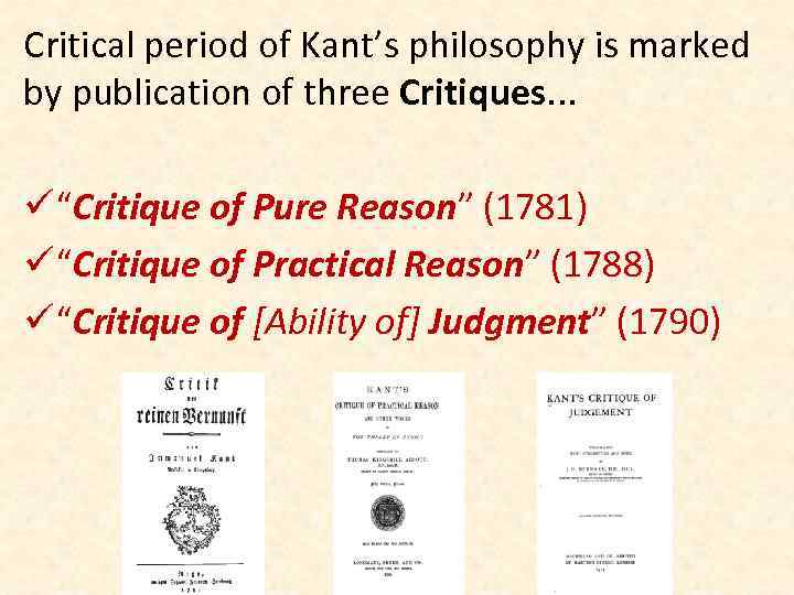 Critical period of Kant’s philosophy is marked by publication of three Critiques. . .