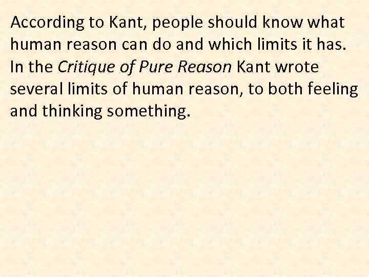 According to Kant, people should know what human reason can do and which limits