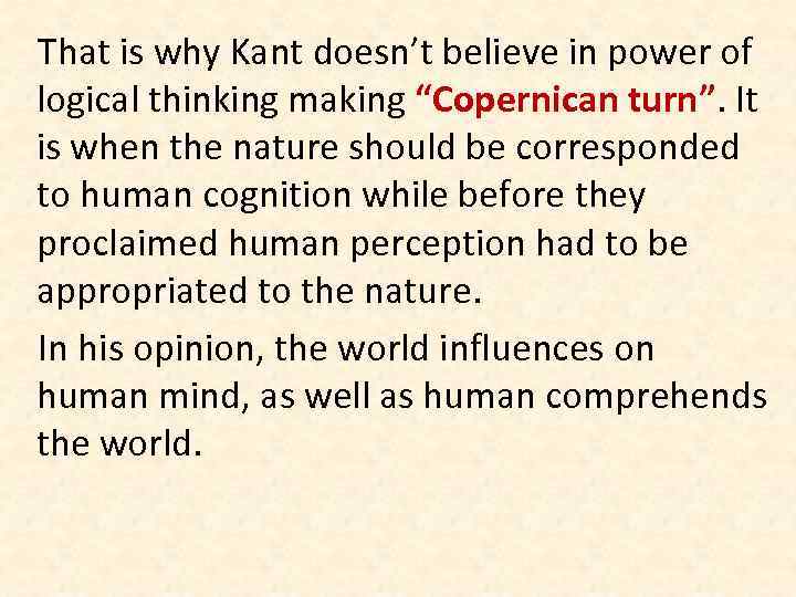 That is why Kant doesn’t believe in power of logical thinking making “Copernican turn”.