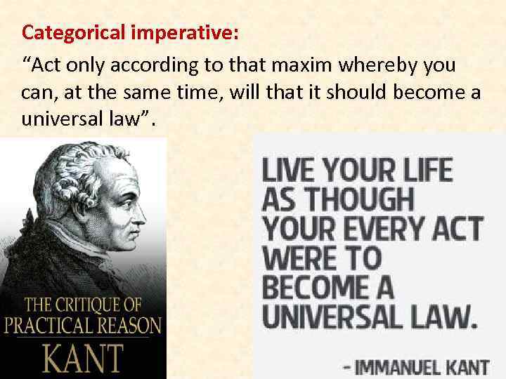 Categorical imperative: “Act only according to that maxim whereby you can, at the same