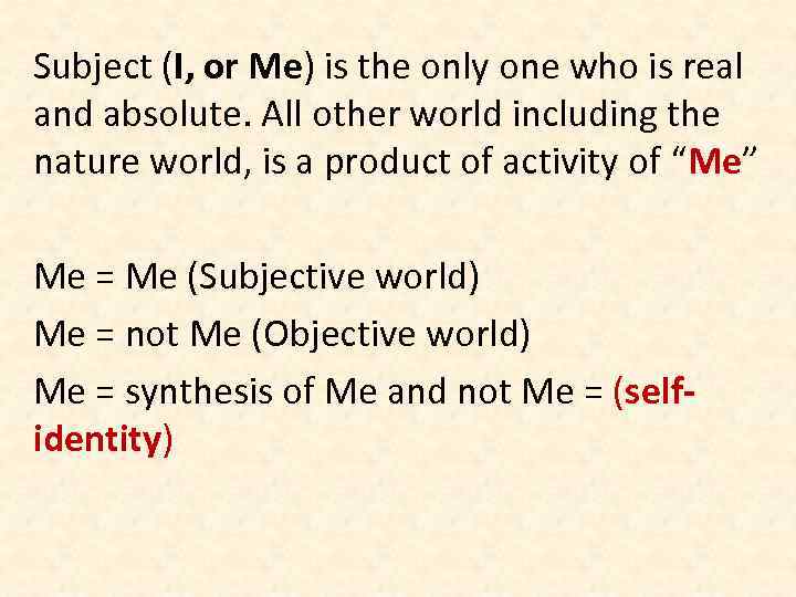 Subject (I, or Me) is the only one who is real and absolute. All