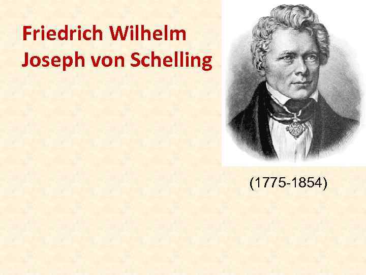 Friedrich Wilhelm Joseph von Schelling (1775 -1854) 