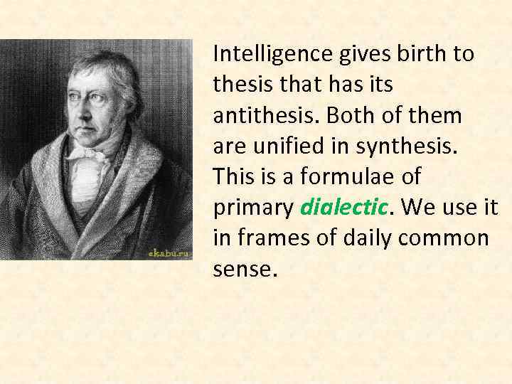 Intelligence gives birth to thesis that has its antithesis. Both of them are unified