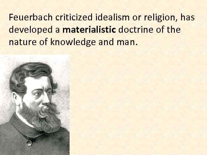 Feuerbach criticized idealism or religion, has developed a materialistic doctrine of the nature of