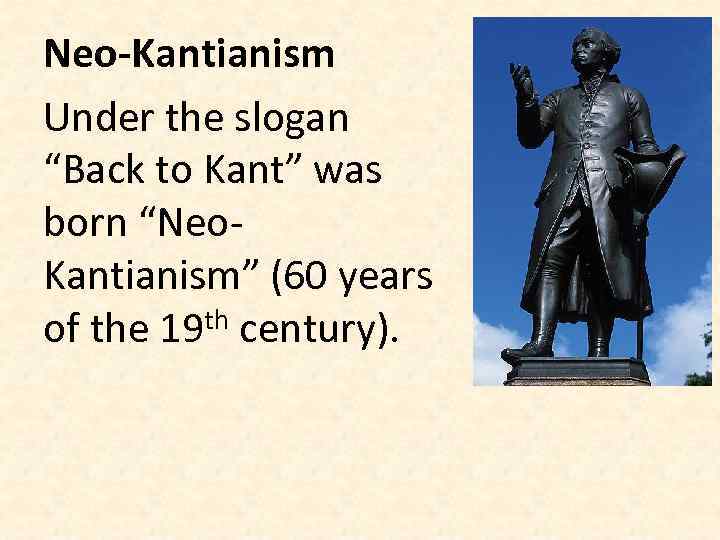 Neo-Kantianism Under the slogan “Back to Kant” was born “Neo. Kantianism” (60 years of