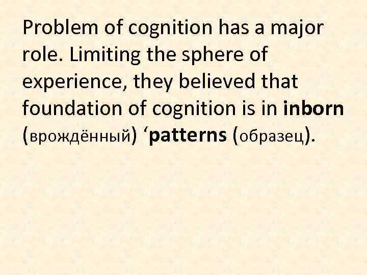 Problem of cognition has a major role. Limiting the sphere of experience, they believed