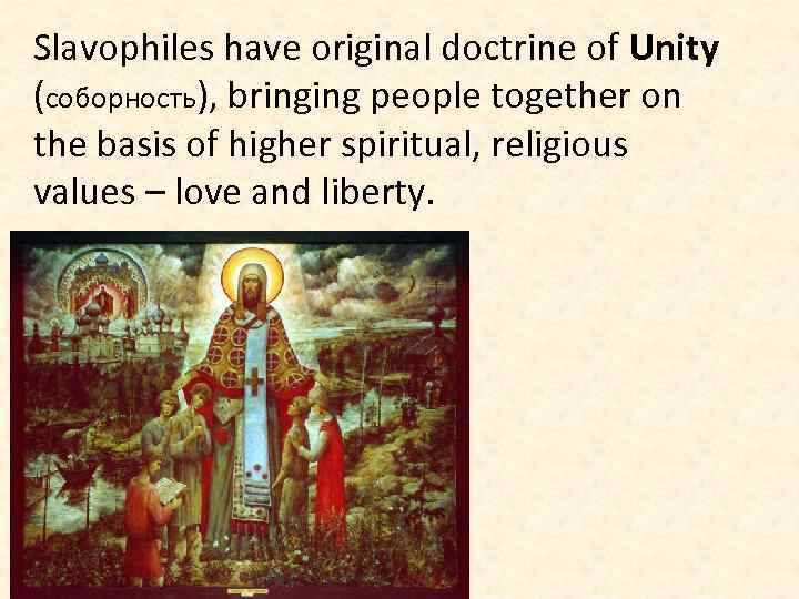 Slavophiles have original doctrine of Unity (соборность), bringing people together on the basis of