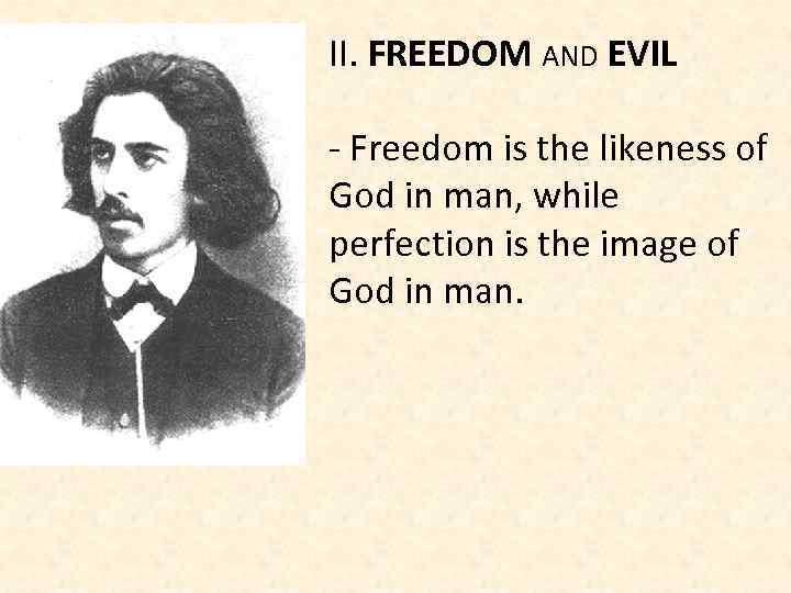 II. FREEDOM AND EVIL - Freedom is the likeness of God in man, while