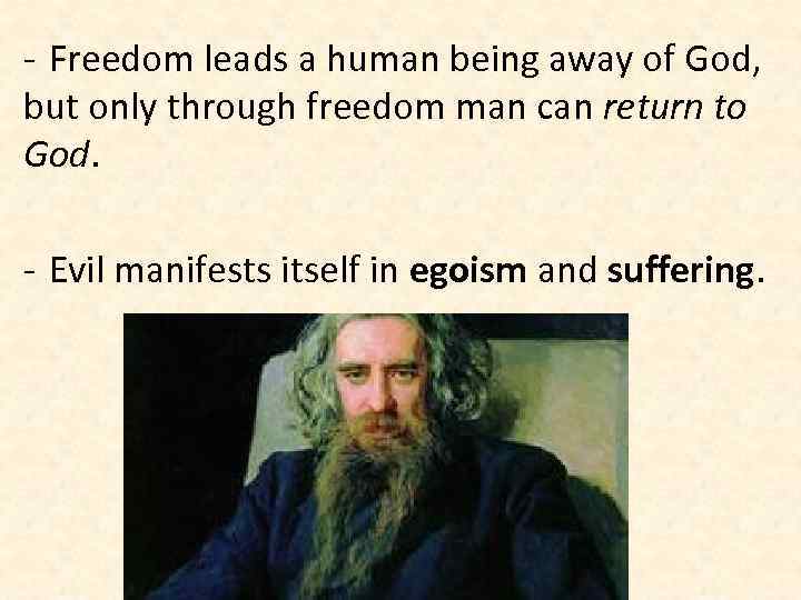- Freedom leads a human being away of God, but only through freedom man