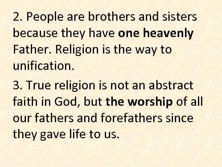2. People are brothers and sisters because they have one heavenly Father. Religion is