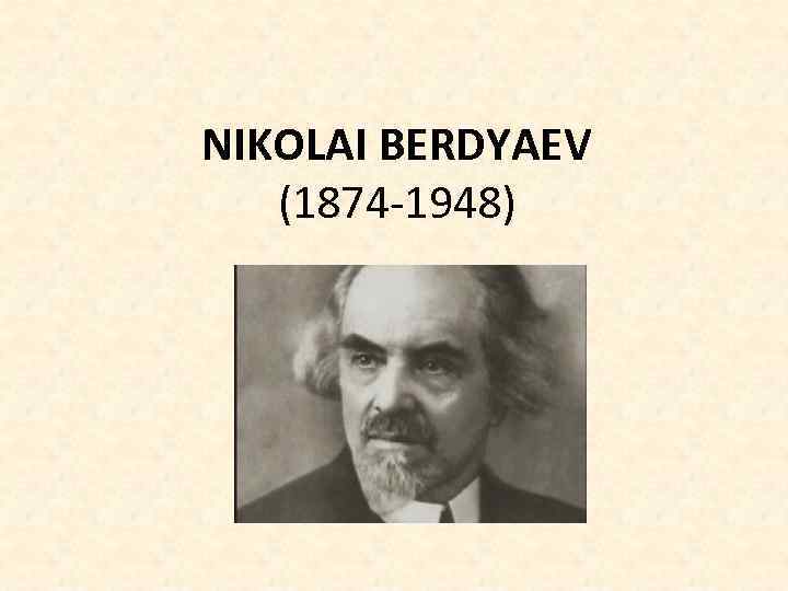 NIKOLAI BERDYAEV (1874 -1948) 