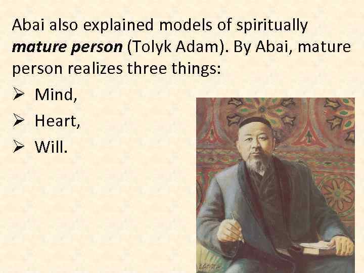 Abai also explained models of spiritually mature person (Tolyk Adam). By Abai, mature person