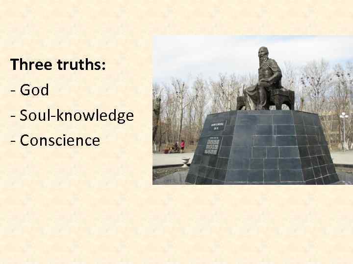 Three truths: - God - Soul-knowledge - Conscience 