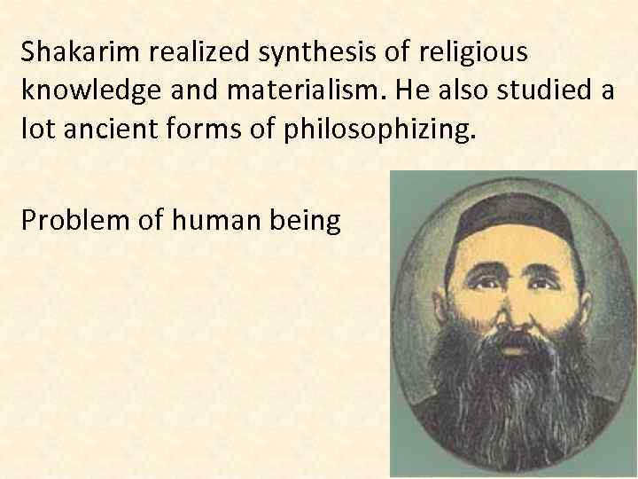 Shakarim realized synthesis of religious knowledge and materialism. He also studied a lot ancient