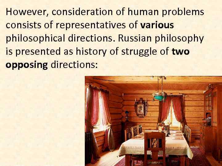 However, consideration of human problems consists of representatives of various philosophical directions. Russian philosophy