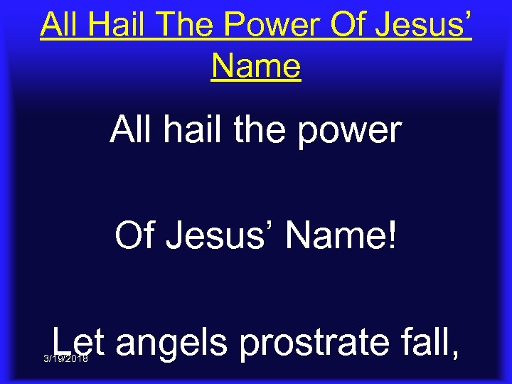 All Hail The Power Of Jesus’ Name All hail the power Of Jesus’ Name!