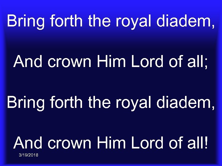 Bring forth the royal diadem, And crown Him Lord of all; Bring forth the