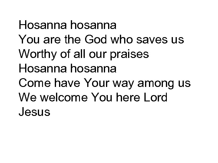 Hosanna hosanna You are the God who saves us Worthy of all our praises
